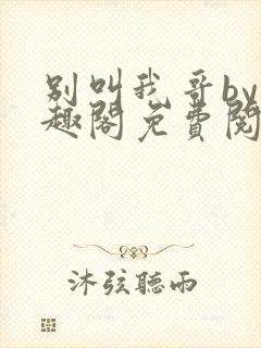 别叫我哥by笔趣阁免费阅读