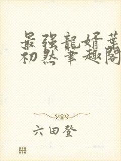 最强龙婿叶辰萧初然笔趣阁免费阅读