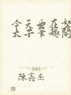 今天也在努力当太子笔趣阁