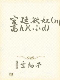 宫廷欲奴(np高h)(小d)封面