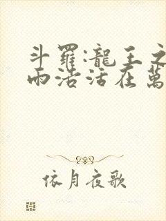 斗罗:龙王之霍雨浩活在万年后笔趣阁最新