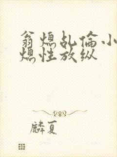 翁熄乩伦小说翁熄性放纵