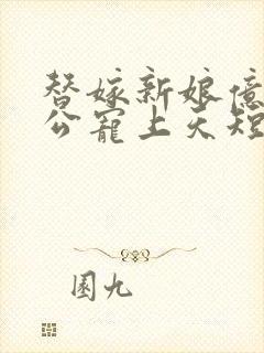 替嫁新娘亿万老公宠上天短剧在线观看