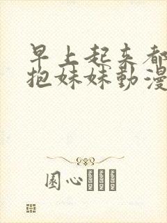 早上起来都要拥抱妹妹动漫全集