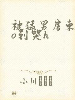 被猛男房东cao到哭h