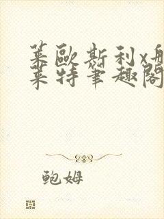 莱欧斯利x那维莱特笔趣阁