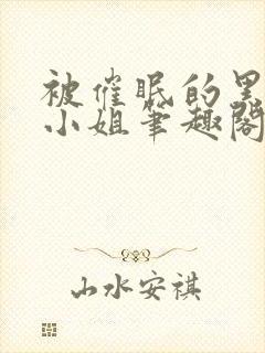 被催眠的黑道大小姐笔趣阁