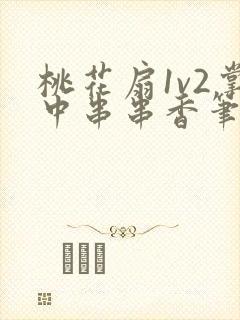 桃花扇1v2掌中串串香笔趣阁