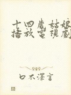 十四岁姑娘免费播放电视剧高清