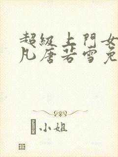 超级上门女婿叶凡唐若雪免费阅读