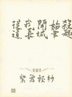 从我开始杀出武道长城笔趣阁