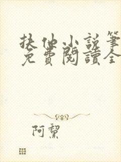 扶他小说笔趣阁免费阅读全文