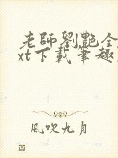 老师刘艳全本txt下载笔趣阁