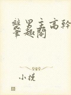 双男主高干破文笔趣阁