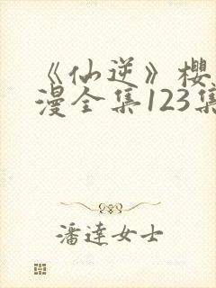 《仙逆》樱花动漫全集123集