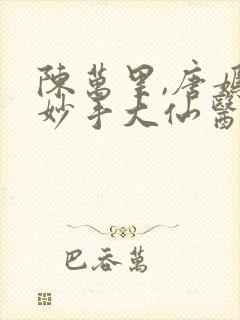 陈万里,唐嫣然妙手大仙医