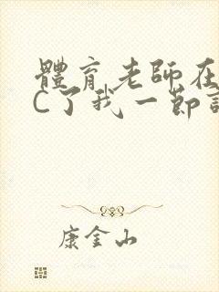 体育老师在单杠C了我一节课网