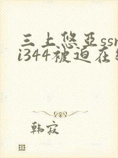 三上悠亚ssni344被迫在线