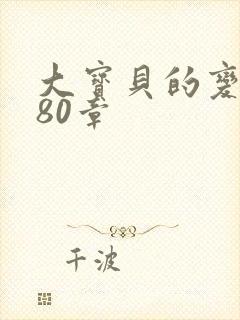 大宝贝的变化180章