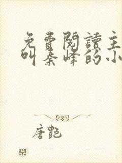 免费阅读主人公叫秦峰的小说