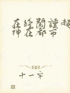 在线阅读超级战神在都市