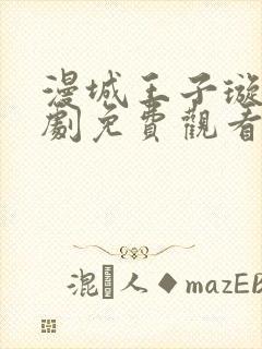 漫城王子璇电视剧免费观看