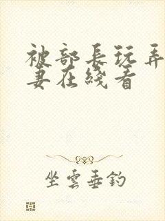 被部长玩弄的人妻在线看封面