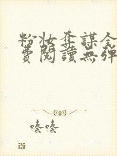 粉妆夺谋全文免费阅读无弹窗笔趣阁