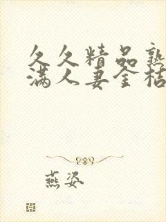 久久精品熟妇丰满人妻金桔av