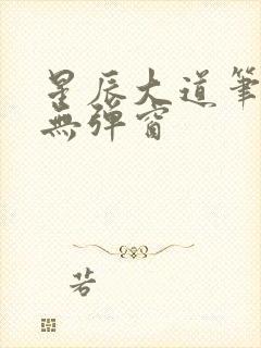 星辰大道笔趣阁无弹窗