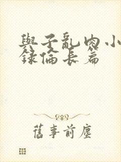 与子乱肉小说目录伦长篇