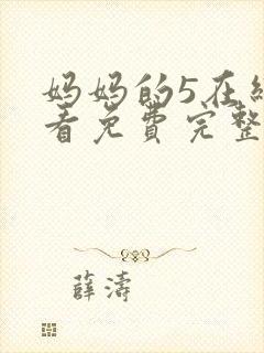 妈妈的5在线观看免费完整版电视剧全集