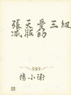 张天爱三级无删减版的