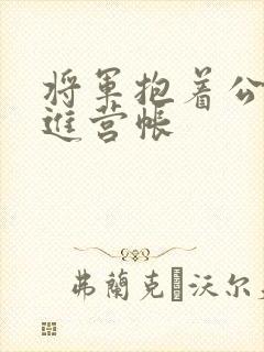将军抱着公主走进营帐