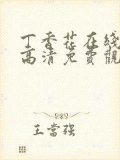 丁香花在线观看高清免费观看电视剧