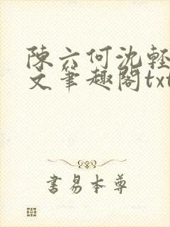 陈六何沈轻舞全文笔趣阁txt