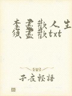 李尽欢人生得意须尽欢txt