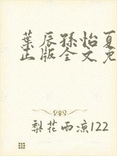 叶辰孙怡夏若雪正版全文免费阅读