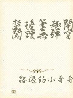 楚后笔趣阁免费阅读无弹窗