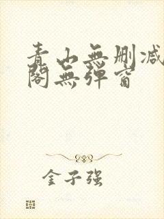 青山无删减笔趣阁无弹窗