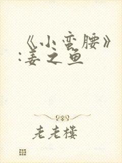 《小蛮腰》作者:姜之鱼