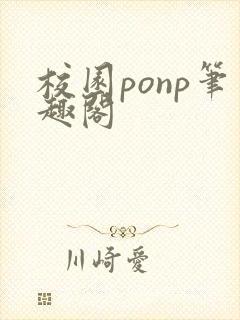 校园ponp笔趣阁