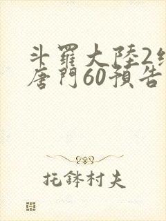 斗罗大陆2绝世唐门60预告