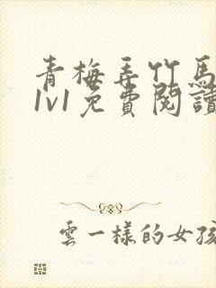 青梅弄竹马小说1v1免费阅读