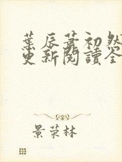 叶辰萧初然最快更新阅读全集