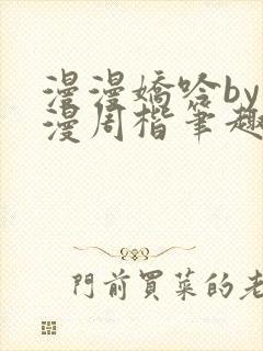 漫漫娇吟by温漫周楷笔趣阁小说