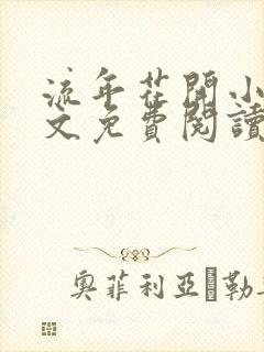 流年花开小说全文免费阅读无弹窗