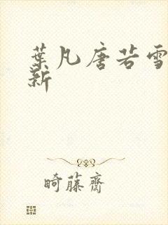 叶凡唐若雪新更新