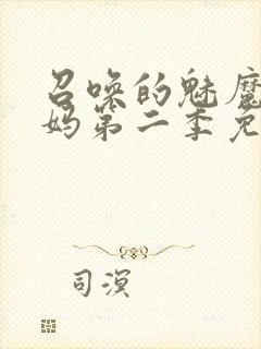 召唤的魅魔是妈妈第二季免费观看全集