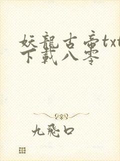 妖龙古帝txt下载八零